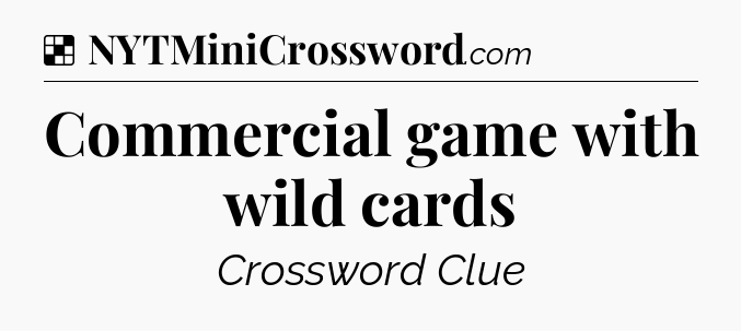 Solution: Commercial game with wild cards - NYT Crossword