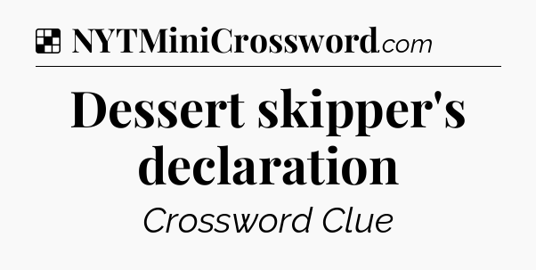 Solution: Dessert skipper's declaration - NYT Crossword