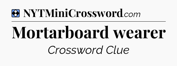 Solution: Mortarboard wearer - NYT Mini Crossword