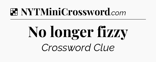 Solution: No longer fizzy - NYT Crossword