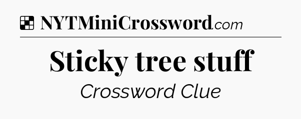 Solution: Sticky tree stuff - NYT Crossword