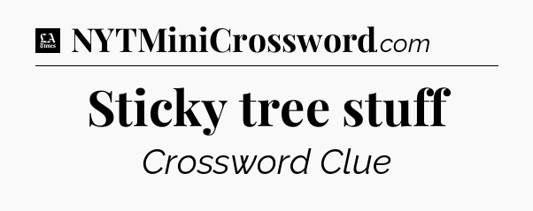 Sticky tree stuff - LA Times Crossword