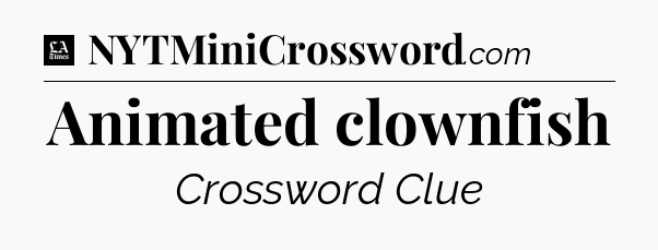 Animated clownfish - LA Times Crossword