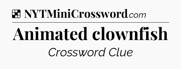Solution: Animated clownfish - NYT Crossword