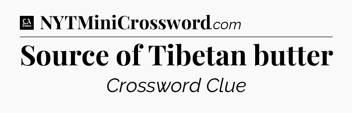 Source of Tibetan butter - LA Times Crossword