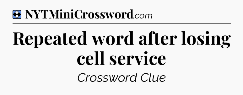 Solution: Repeated word after losing cell service - NYT Mini Crossword
