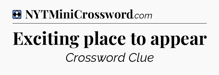 Solution: Exciting place to appear - NYT Mini Crossword