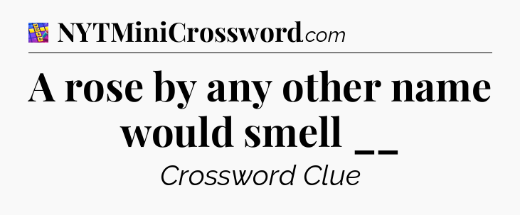 A rose by any other name would smell __ Codycross