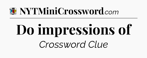 Do impressions of Crossword Clue