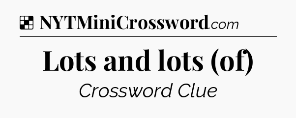 Solution: Lots and lots (of) - NYT Crossword