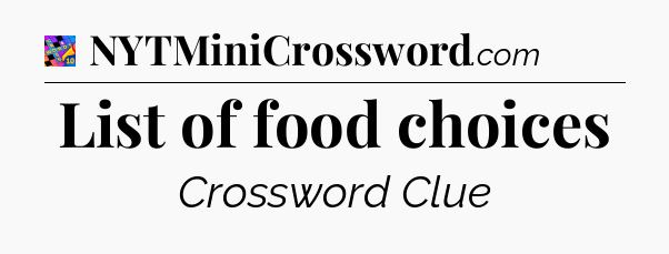 List of food choices Crossword Clue