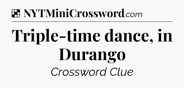 Solution: Triple-time dance, in Durango - NYT Crossword