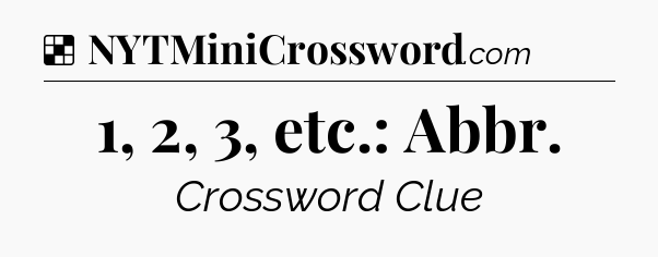 Solution: 1, 2, 3, etc.: Abbr - NYT Crossword