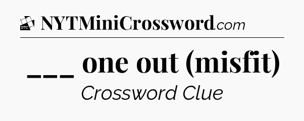 ___ one out (misfit) - Daily Themed Mini Crossword
