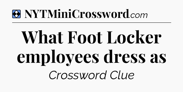 Solution: What Foot Locker employees dress as - NYT Mini Crossword