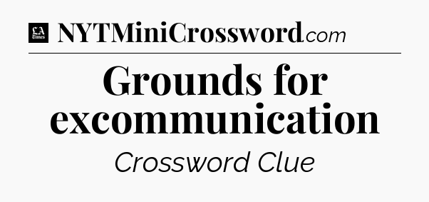 Grounds for excommunication - LA Times Crossword