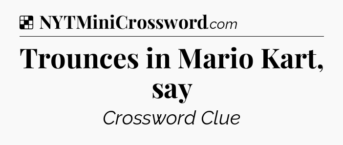 Solution: Trounces in Mario Kart, say - NYT Crossword