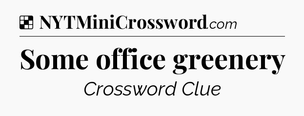 Solution: Some office greenery - NYT Crossword
