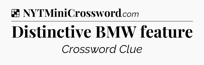 Solution: Distinctive BMW feature - NYT Crossword