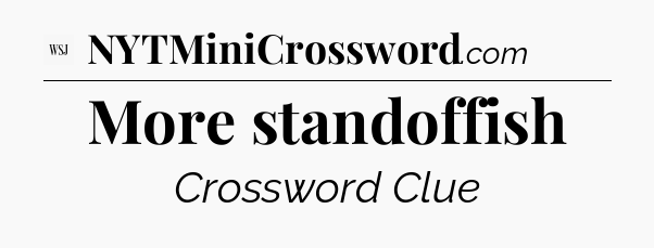 More standoffish - WSJ Crossword