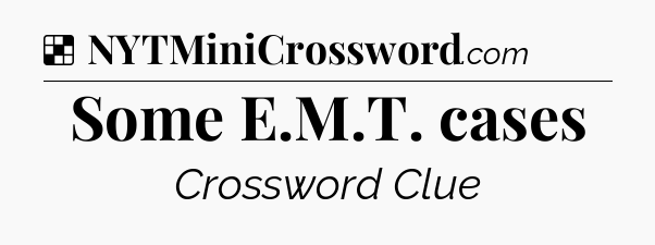 Solution: Some E.M.T. cases - NYT Crossword