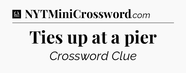 Ties up at a pier - LA Times Crossword