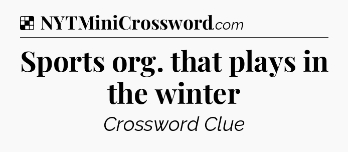 Solution: Sports org. that plays in the winter - NYT Crossword