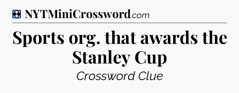 Solution: Sports org. that awards the Stanley Cup - NYT Mini Crossword