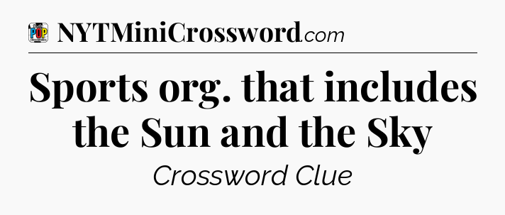 Sports org. that includes the Sun and the Sky Crossword Clue
