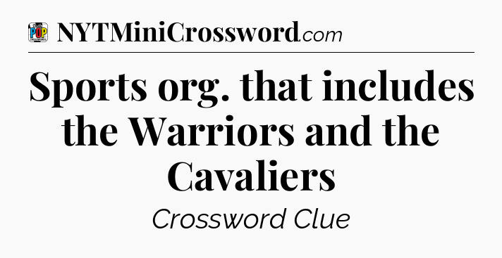 Sports org. that includes the Warriors and the Cavaliers Crossword Clue
