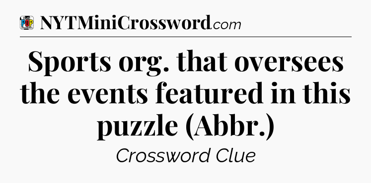 Sports org. that oversees the events featured in this puzzle (Abbr.) Crossword Clue