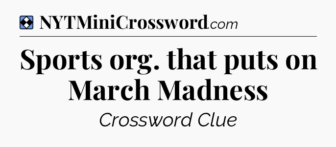 Solution: Sports org. that puts on March Madness - NYT Mini Crossword