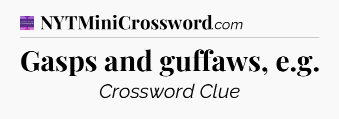 Gasps and guffaws, e.g - Thomas Joseph Crossword