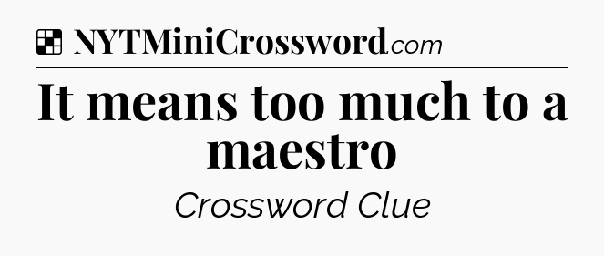 Solution: It means too much to a maestro - NYT Crossword