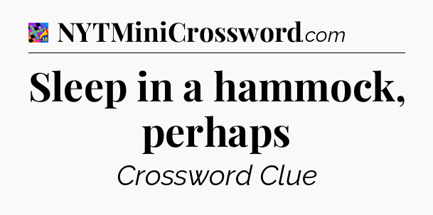 Sleep in a hammock, perhaps Crossword Clue