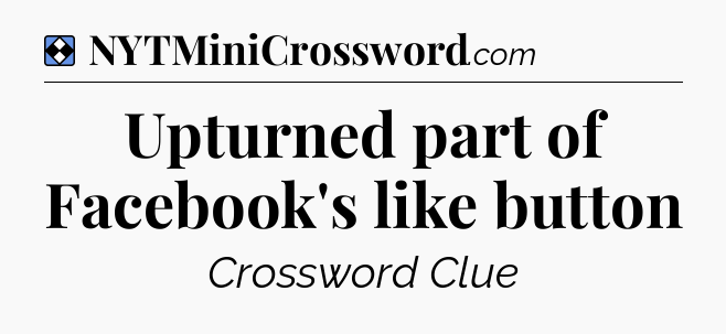 Solution: Upturned part of Facebook's like button - NYT Mini Crossword
