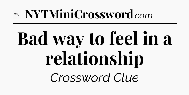 Bad way to feel in a relationship - WSJ Crossword