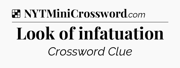 Solution: Look of infatuation - NYT Crossword
