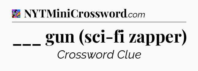 ___ gun (sci-fi zapper) Crossword Clue