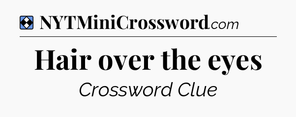Solution: Hair over the eyes - NYT Mini Crossword