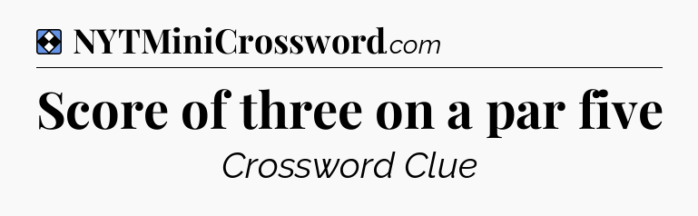 Solution: Score of three on a par five - NYT Mini Crossword