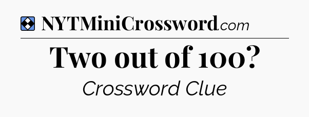 Solution: Two out of 100 - NYT Mini Crossword