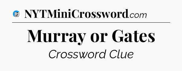 Murray or Gates Crossword Clue