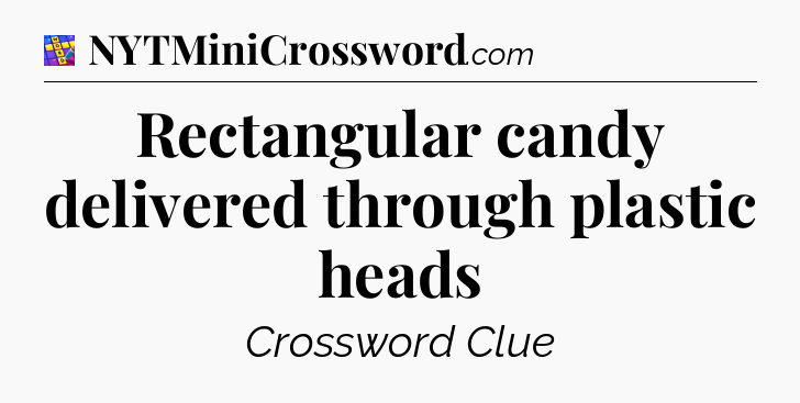 Rectangular candy delivered through plastic heads Codycross