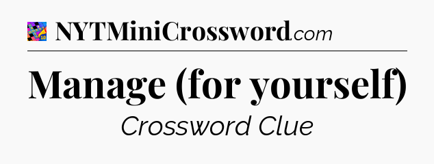 Manage (for yourself) Crossword Clue
