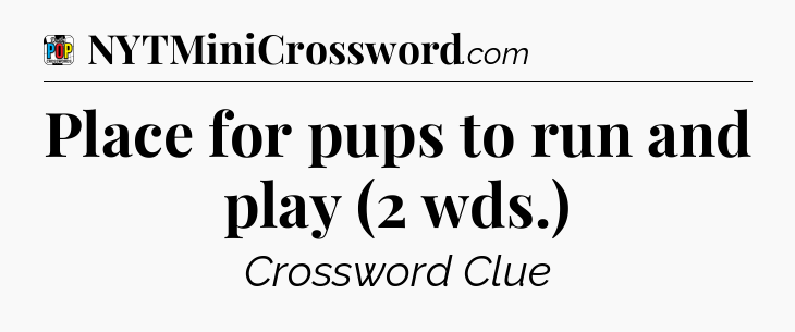 Place for pups to run and play (2 wds.) Crossword Clue