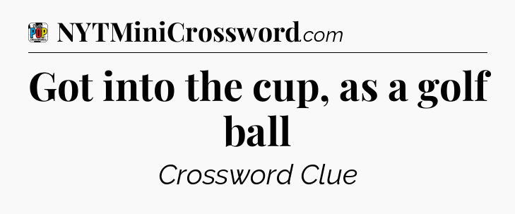 Got into the cup, as a golf ball Crossword Clue