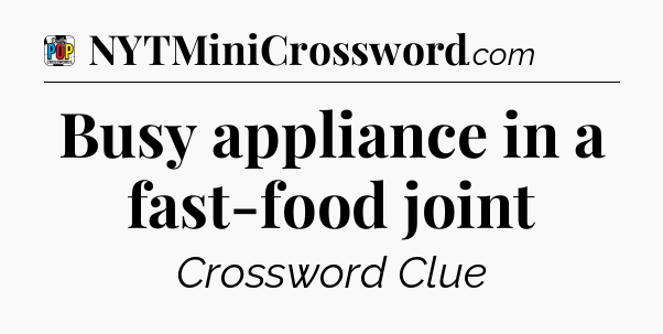 Busy appliance in a fast-food joint Crossword Clue
