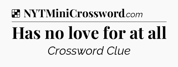 Solution: Has no love for at all - NYT Crossword