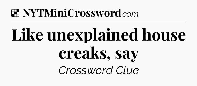 Solution: Like unexplained house creaks, say - NYT Crossword